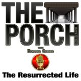 The Porch - The Resurrected Life