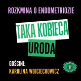 Rozkmina #7 - Taka kobieca uroda - Karolina Wojciechowicz o endometriozie