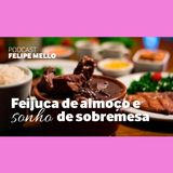[Podcast Felipe Mello] Feijuca de Almoço e Sonho de Sobremesa