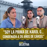 Soy La Prima De Karol G: La Verdad Detrás De Mis 26 Años De Cárcel Por Secuestro Extorsivo