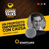 Un propósito emprendedor con causa | STARTCUPS® COFFEE TALKS con Eduardo Gama
