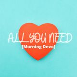 All you need [Morning Devo]