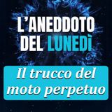 Il trucco del moto perpetuo - Aneddoto del Lunedì #06
