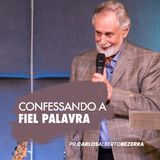 CONFESSANDO A FIEL PALAVRA // pr. Carlos Alberto Bezerra