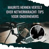 Maurits Hennen Vertelt Over Netwerkkracht_ Tips Voor Ondernemers