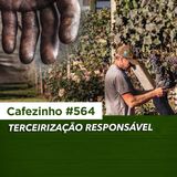 Cafezinho 564 - Terceirização responsável