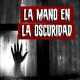 La Mano en la Oscuridad | Historias reales de terror