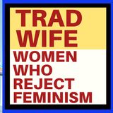 TRADWIFE : WOMEN WHO REJECT MODERN FEMINISM