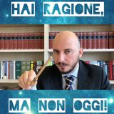 Hai ragione, ma non oggi!