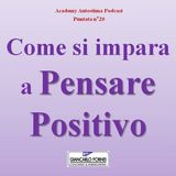 Come si impara a pensare positivo! - Academy Autostima Podcast - Puntata n°20