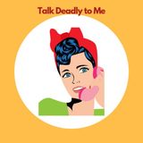 We'll Be Right Back With A Whole New Season of TALK DEADLY TO ME!