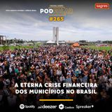 #265 | A eterna crise financeira dos municípios no Brasil