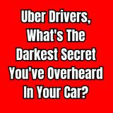 Uber Drivers, What's The Darkest Secret You've Overheard In Your Car? | Ask Reddit