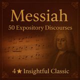 Messiah – Fifty Expository Discourses on Handel’s Oratorio Part 2