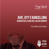 Ep. 83 - Juve, City e Barcellona: iceberg della crisi del calcio europeo. Con Marcel Vulpis