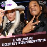 Episode 703 - BEYONCÈ | He Can't Love You Because He's In Competition With You