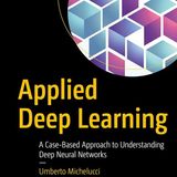 Applied Deep Learning: A Case-Based Approach to Understanding Deep Neural Networks