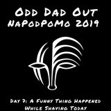 A Funny Thing Happened While Shaving Today: NAPODPOMO- Day 7