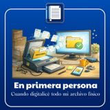 En primera persona. Cuando digitalicé todo mi archivo físico