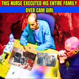 This Nurse Executed His Entire Family Over Webcam Girl