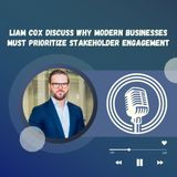 Liam Cox Discuss Why Modern Businesses Must Prioritize Stakeholder Engagement