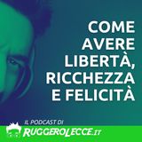 Come avere libertà, ricchezza e felicità