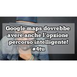 Episodio 1370 - Google maps dovrebbe avere anche l'opzione 
percorso intelligente!