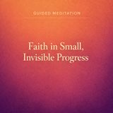 Guided Meditation. Faith in Small, Invisible Progress.