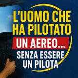 L'uomo che ha pilotato un aereo senza essere un pilota EP1