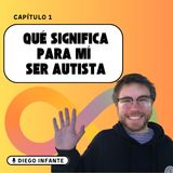 Capítulo 1: ¿Qué significa ser autista para mí?