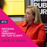 15: Come Proteggere i Dati Personali dei tuoi Clienti, con Isabella De Michelis
