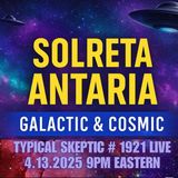 Psychic Downloads & Star Family Wisdom with Solreta Antaria – Typical Skeptic - Ep. 1921