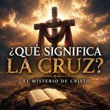 La Cruz y su Significado: El Símbolo Central de la Fe Cristiana