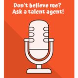 Don't Believe Me? Ask a Talent Agent!