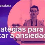 Estratégias para baixar a ansiedade - Autoconsciente