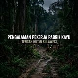 Pengalaman Pekerja Pabrik Kayu Tengah Hutan Sulawesi