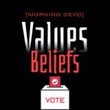 Values and Beliefs [Morning Devo]