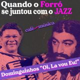 #004 - Quando o Forró se juntou com o Jazz - Dominguinhos em "Oi, lá vou eu!"