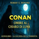 Robert E. Howard – Audiolibro Conan il Barbaro: Ombre al Chiaro di Luna