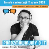 Trendy w rekrutacji IT na rok 2024. Goście: Agnieszka Myśliwczyk, Łukasz Drynkowski - POIT 228
