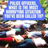 Police Officers, What Is the Most Horrifying Situation You've Been Called To?