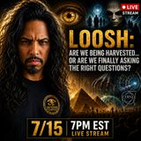 LOOSH Are We Being Harvested... Or Are We Misunderstanding Reality | Live Stream 7-15-26