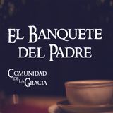 08 El Banquete del Padre | La Comunidad de la Gracia | Pastor José Prado