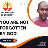 YOU ARE NOT FORGOTTEN BY GOD!