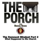 The Porch - The Remnant Mindset Part 2 - What Happened to His Church