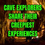 Cave Explorers Share Their Creepiest Experiences