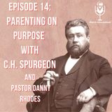 EP15 - Parenting on Purpose with C.H. Spurgeon and Pastor Danny Rhodes