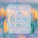 Hearing Voices: A Lifelong Adventure