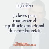 E22 • 5 claves para mantener el equilibrio emocional durante las crisis • Motivación y Liderazgo • Culturizando