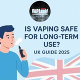 Is Vaping Safe for Long Term Use What UK Vapers Need to Know in 2025